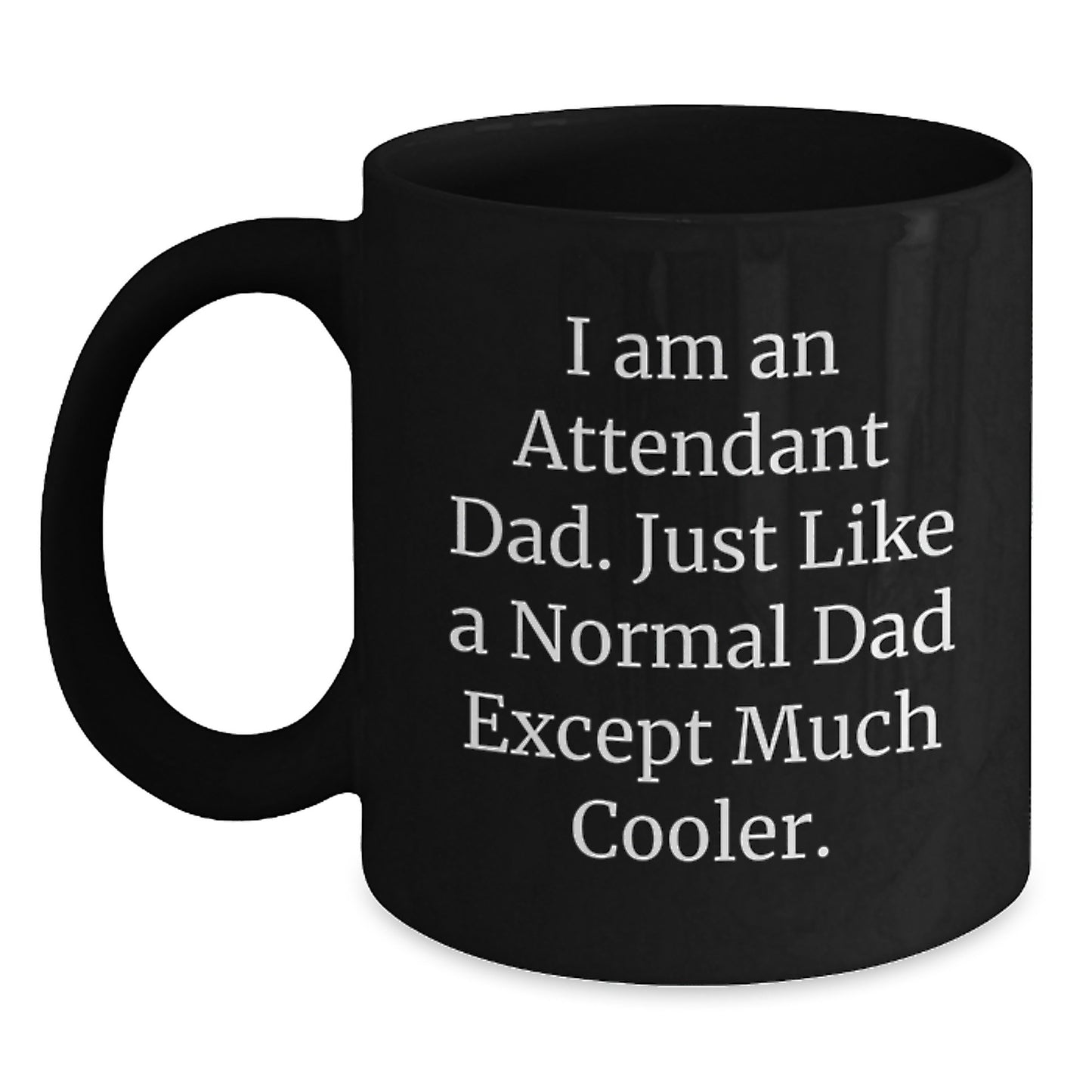 Funny Attendant Dad Gift for Him, Graduation Unique Gifts from Mom, Funny Men's Black Coffee Mug - I Am An Attendant Dad. Just Like A Normal Dad Except Much Cooler. - Main