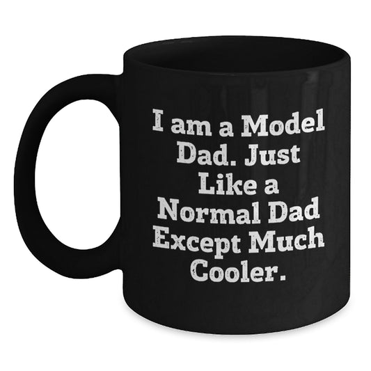 Funny Model Dad Gifts, Black Coffee Mug for Men, Unique Birthday Present from Men, Inspired by 'I Am A Model Dad. Just Like A Normal Dad Except Much Cooler.' - Main