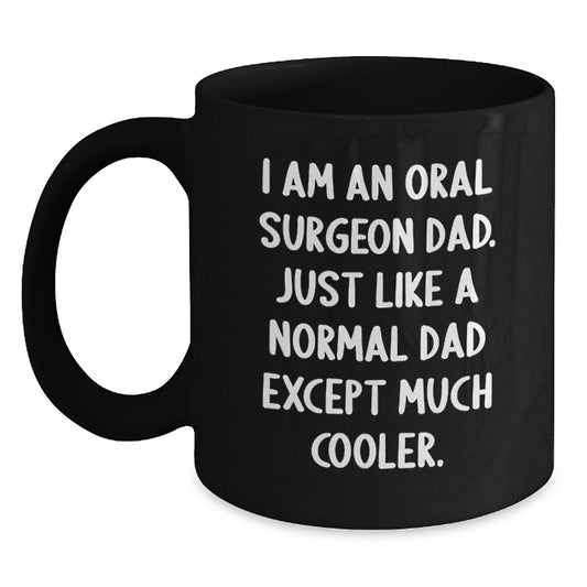 Oral Surgeon Dad Gifts Funny Black Coffee Mug, Gifts from Family for Oral Surgeon, Graduation Unique Gifts, I Am An Oral Surgeon Dad Just Like A Normal Dad Except Much Cooler. - Main