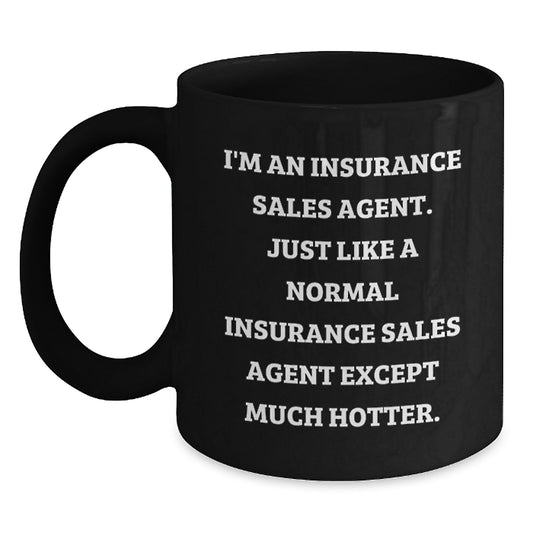 Funny Insurance Sales Agent Gifts, Black Coffee Mug for Coworkers, Christmas Unique Presents from Friends, 'I'm An Insurance Sales Agent. Just Like A Normal Insurance Sales Agent Except Much Hotter.' - Main