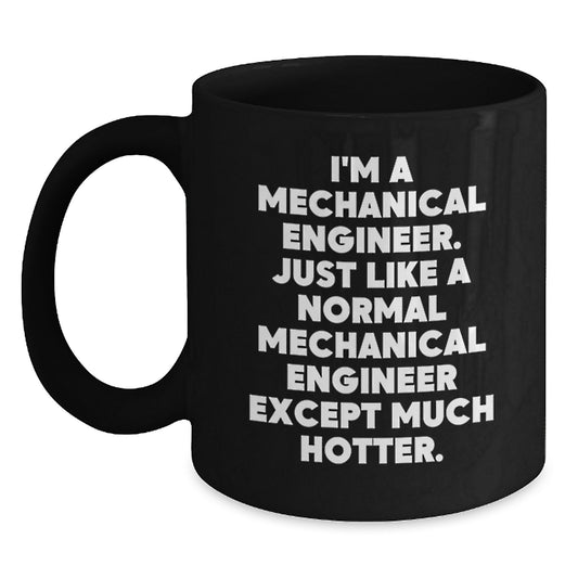 Funny Mechanical Engineer Black Coffee Mug Gifts from Men to Mom on Mother's Day - Unique 'I'm A Mechanical Engineer. Just Like A Normal Mechanical Engineer Except Much Hotter.' Office Mug - Main