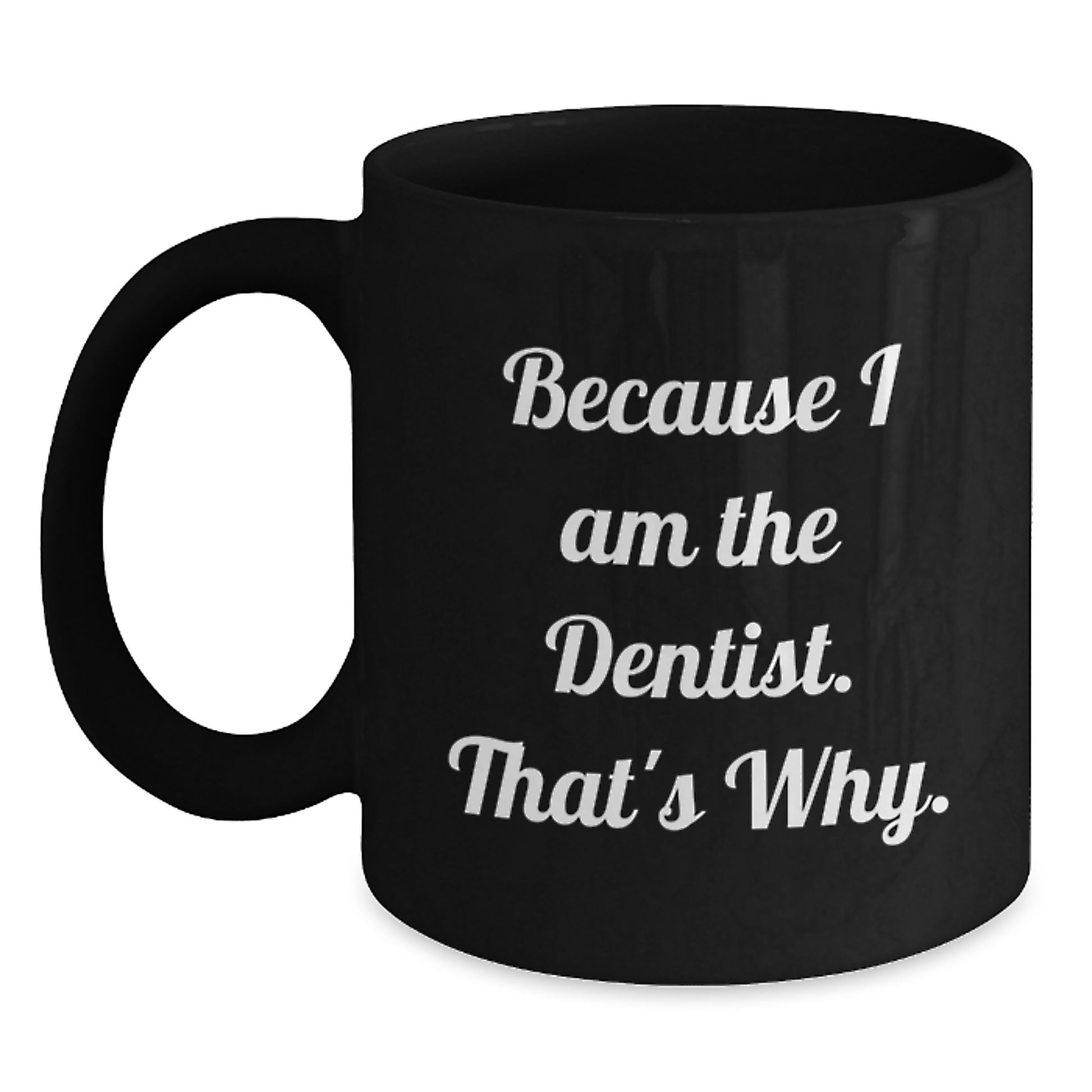 Funny Dentist Gifts for Birthday, Because I Am The Dentist. That's Why., Gifts from Family to Dentist, Unique Black Coffee Mug - Main