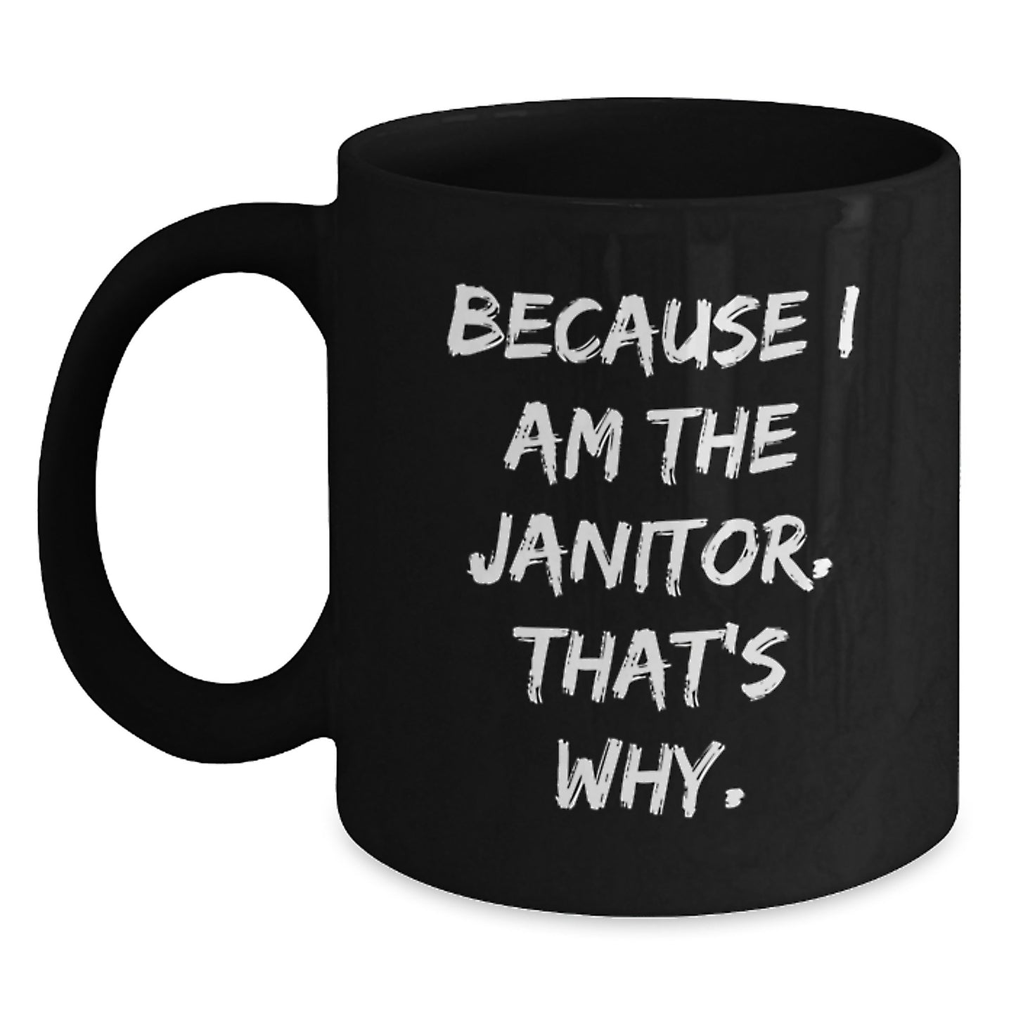 Funny Janitor Humor Gifts for Men - Because I Am The Janitor. That's Why. Black Coffee Mug - Janitor Christmas Unique Gifts - Main