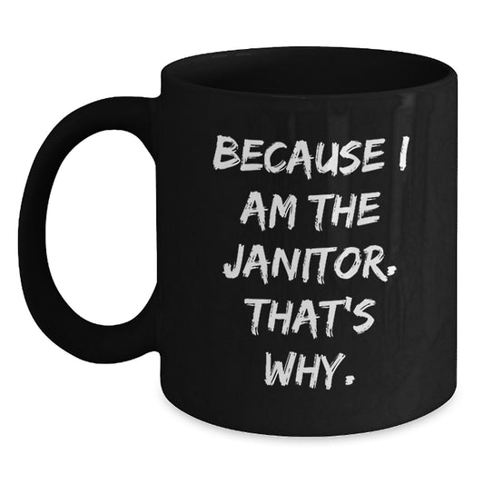 Funny Janitor Humor Gifts for Men - Because I Am The Janitor. That's Why. Black Coffee Mug - Janitor Christmas Unique Gifts - Main