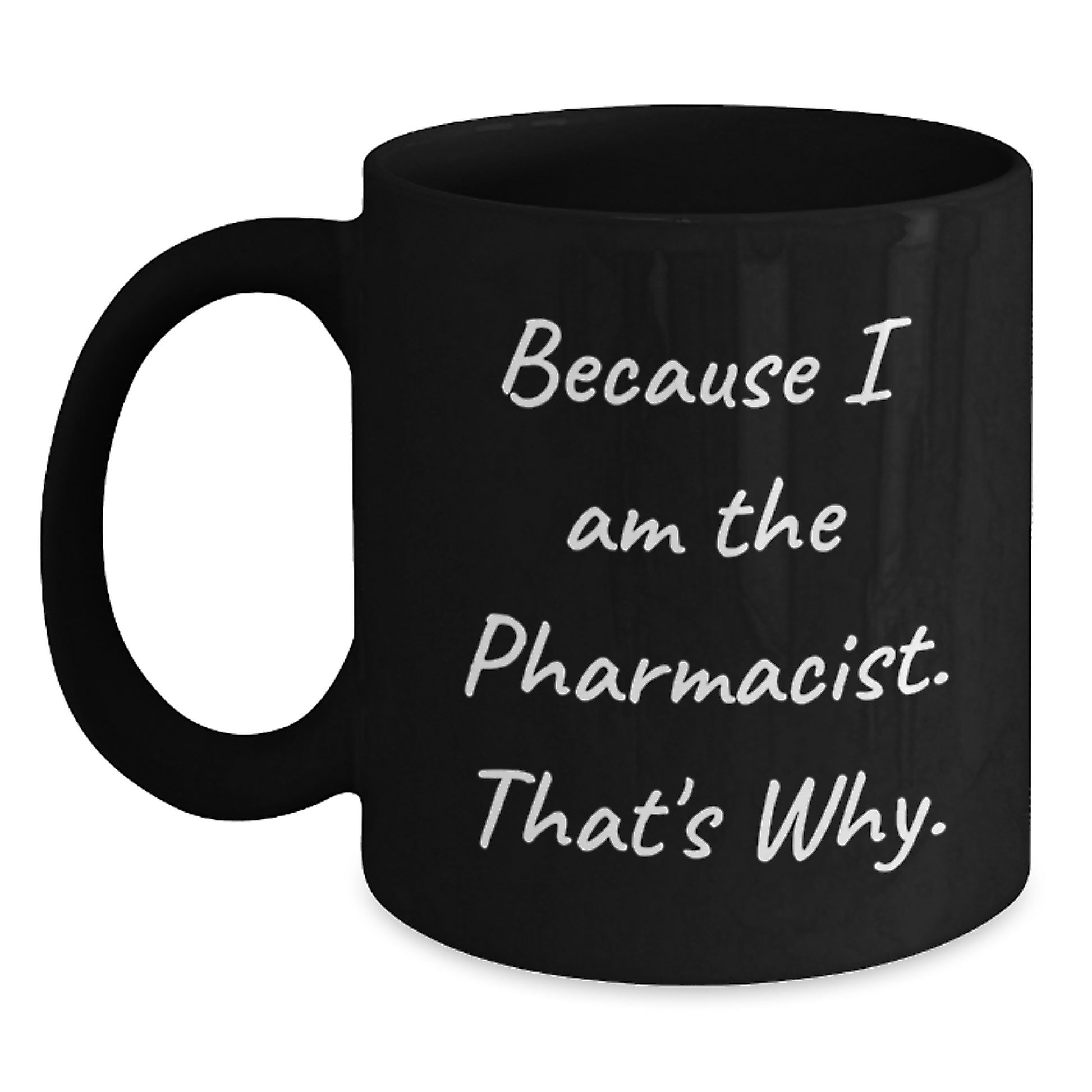 Funny Pharmacist Gifts from Family - Black Coffee Mug for Birthday, Because I Am The Pharmacist. That's Why., Unique Gift for Men, Women, or Coworkers - Main