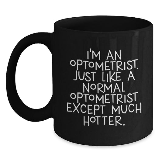 Funny Optometrist Gifts for Men from Friends, Black Coffee Mug, I'm An Optometrist Except Much Hotter. - Main