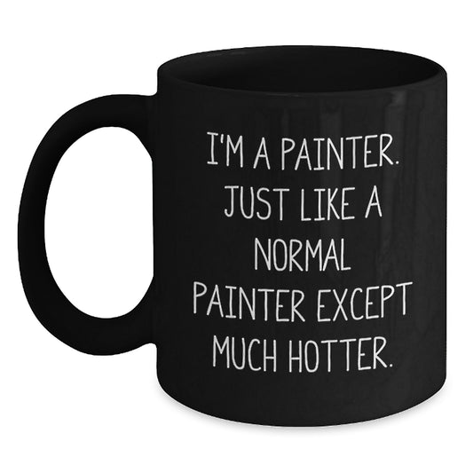 Funny Painter Gifts from Men to Women Friends, Mother's Day Unique Mugs for Painter Enthusiasts, Black Coffee Mugs with 'I'm A Painter Just Like A Normal Painter Except Much Hotter.' Quote - Main