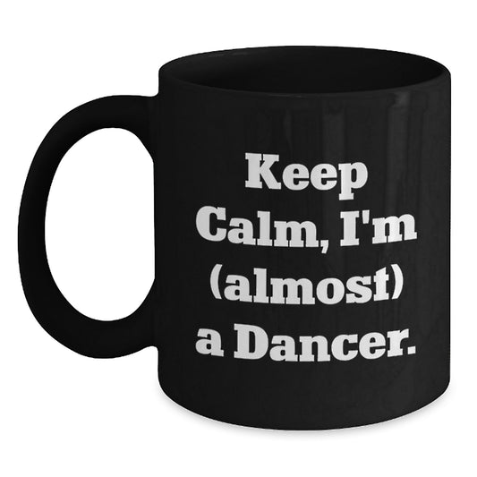 Funny Dancer Gifts, Gifts from Dancer to Dancer, Valentine's Unique Coffee Mugs - 'Keep Calm, I'm (almost) A Dancer.' Black Coffee Mug - Main