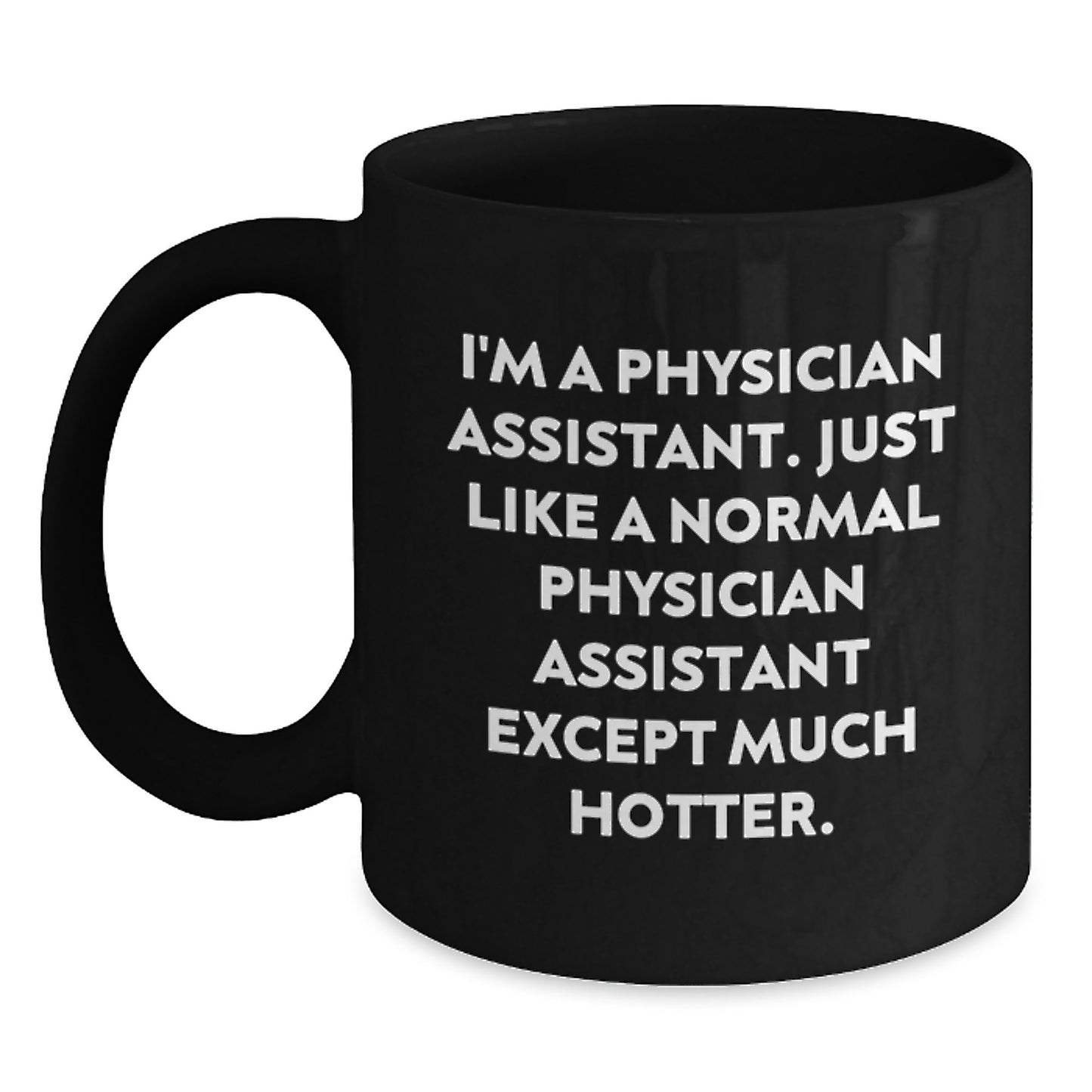Funny Physician Assistant Gifts, Black Coffee Mugs for PA, I'm A Physician Assistant. Just Like A Normal Physician Assistant Except Much Hotter. Graduation Unique Gifts from Friends or Family - Main