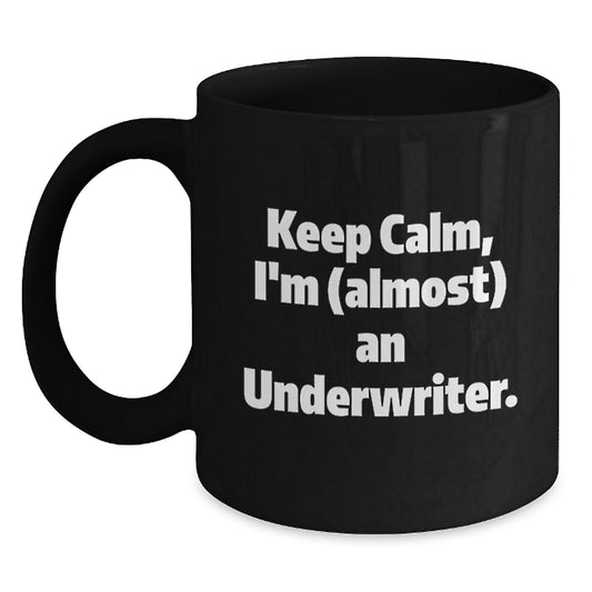 Funny Underwriter Gifts from Men and Women for Underwriter Friends and Coworkers - Keep Calm I'm almost An Underwriter Black Coffee Mug Valentine's Unique Gifts - Main