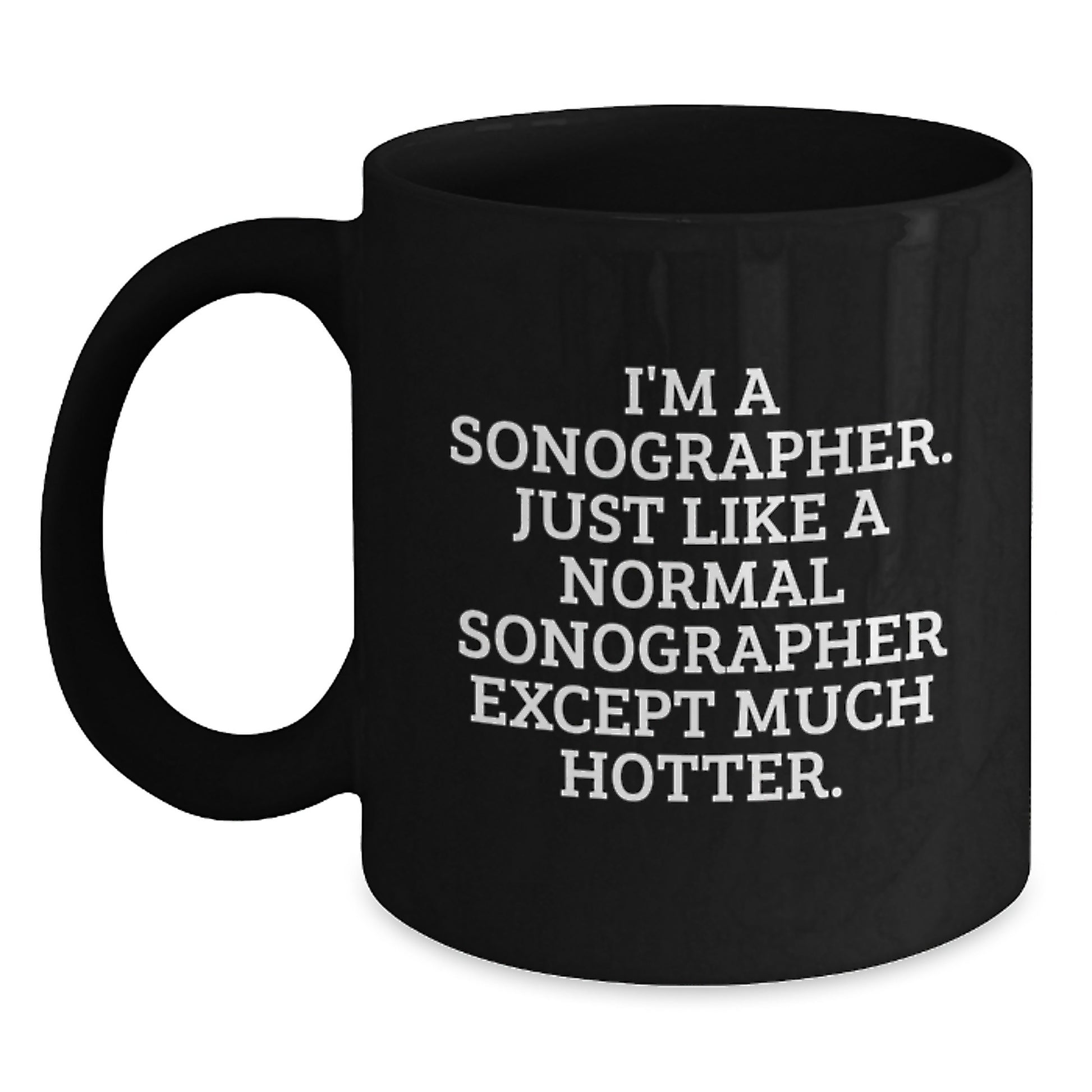 Unique Funny Sonographer Gifts for Dad on Father's Day - 'I'm A Sonographer. Just Like A Normal Sonographer Except Much Hotter.' Black Coffee Mug for Men - Main