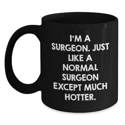 Funny Gifts from Men for Surgeon Friends, Black Coffee Mug, I'm A Surgeon Just Like A Normal Surgeon Except Much Hotter Valentine's Unique Gifts - Main