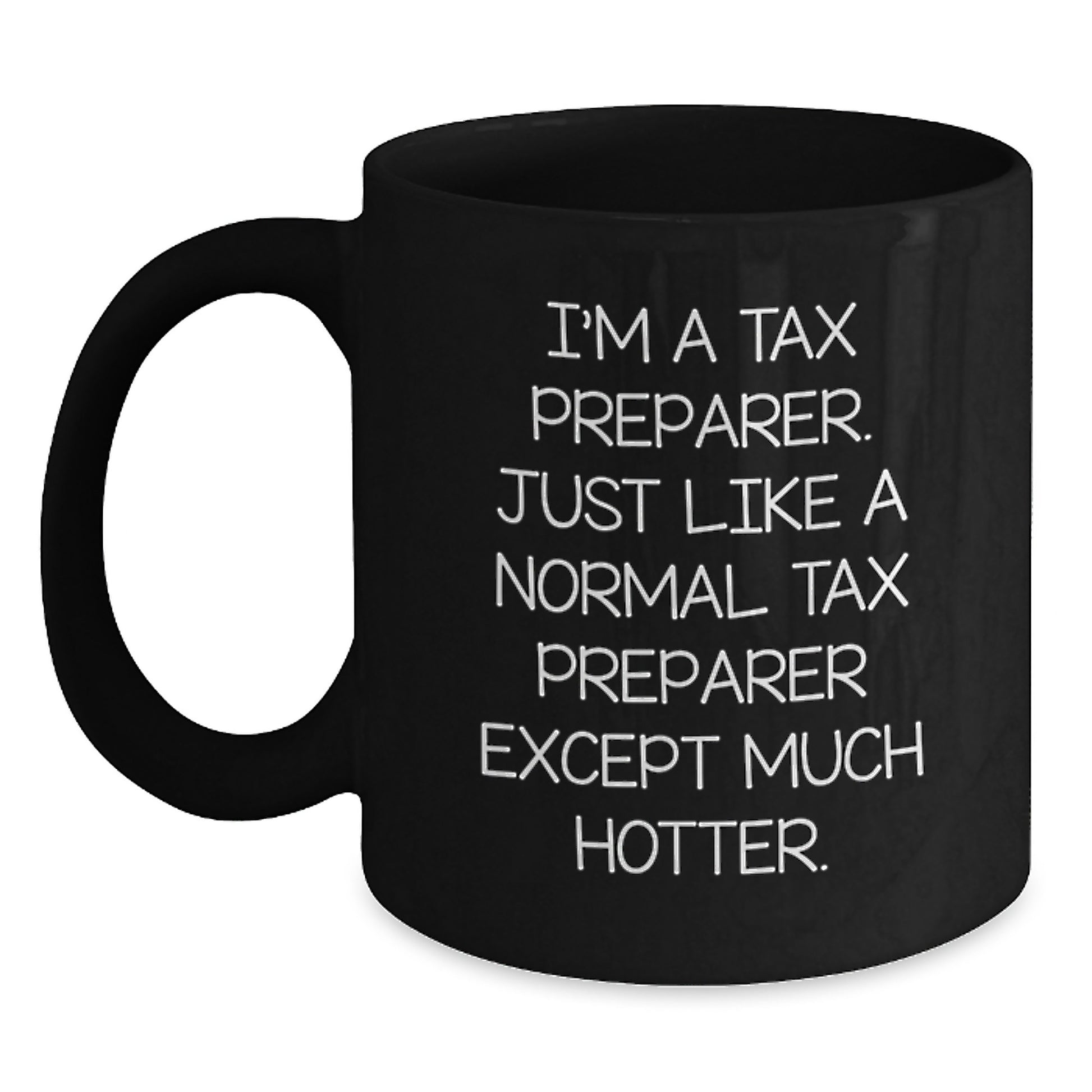 Funny Tax Preparer Gifts from Friends and Family Members for Christmas Unique Mugs - I'm A Tax Preparer. Just Like A Normal Tax Preparer Except Much Hotter. - Main