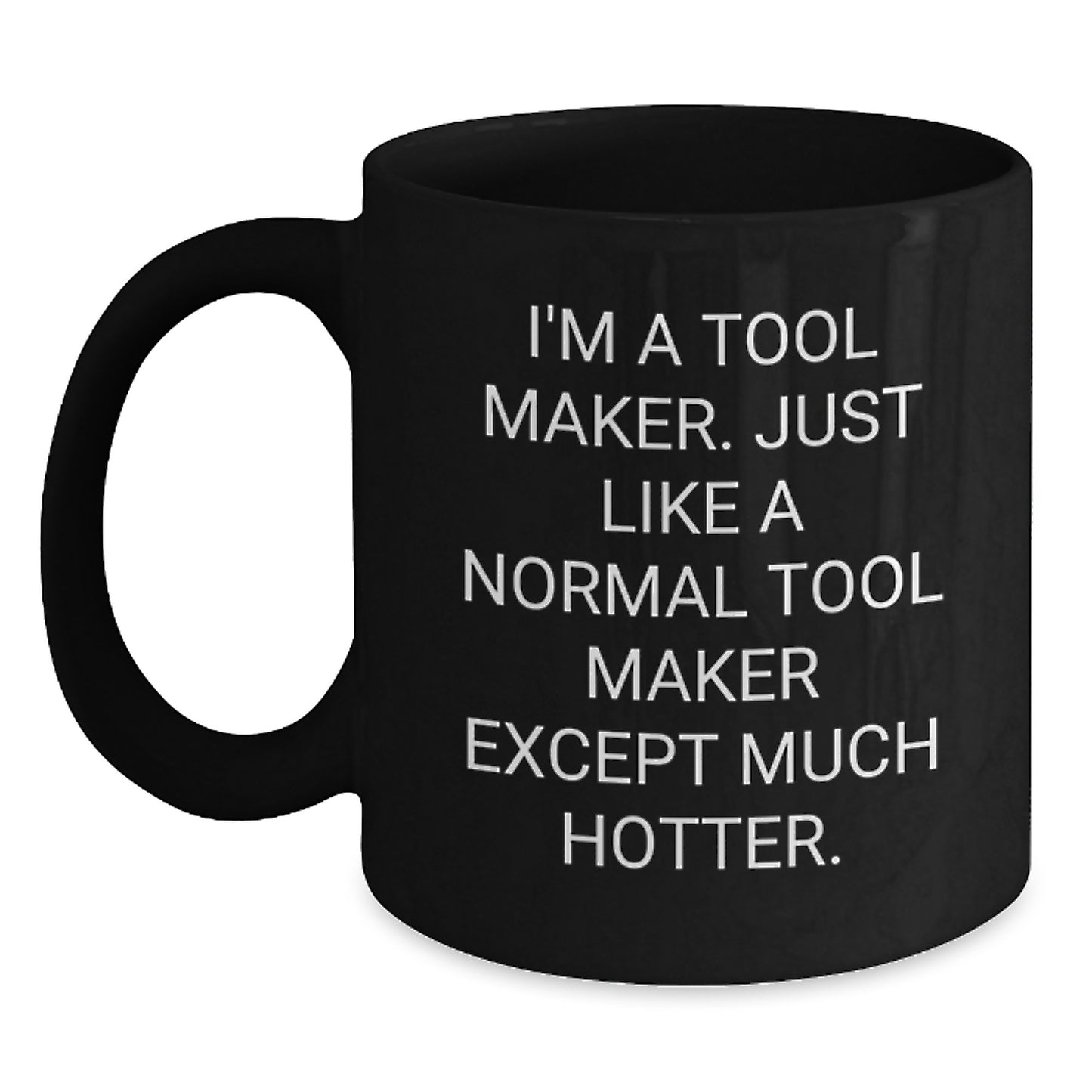 Funny Graduation Gifts from Friends for Tool Makers, Black Coffee Mug, I'm A Tool Maker Just Like A Normal Tool Maker Except Much Hotter. - Main