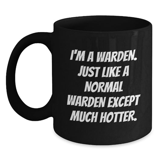 Funny Warden Gifts for Him, Black Coffee Mug, 'I'm A Warden Just Like A Normal Warden Except Much Hotter.' Quote, Ideal for Graduation Unique Gifts from Men to Friends - Main