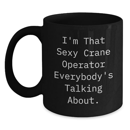 Funny Crane Operator Gifts for Him, Black Coffee Mug, Birthday Unique Presents from Friends, Family, or Coworkers - 'I'm That Sexy Crane Operator Everybody's Talking About.' - Main