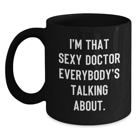 Funny Doctor Gifts from Friends, Birthday Unique Gifts for Him, I'm That Sexy Doctor Everybody's Talking About., Black Coffee Mug - Main