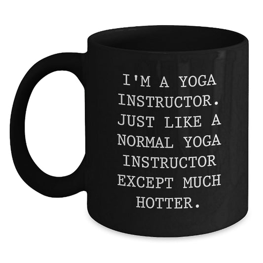 Funny Yoga Instructor Gifts from Mom for Graduation - I'm Like a Normal Yoga Instructor Except Much Hotter, Black Coffee Mug - Main