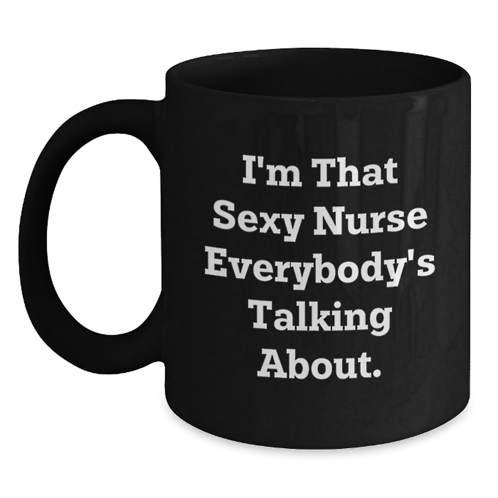 Funny Nurse Gifts from Friends for Nurse on Birthday - I'm That Sexy Nurse Everybody's Talking About. Black Coffee Mug - Main