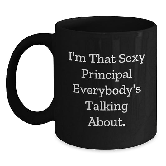 Funny Principal Black Coffee Mug, Gifts from Men to Principal on Birthday, 'I'm That Sexy Principal Everybody's Talking About.' - Main