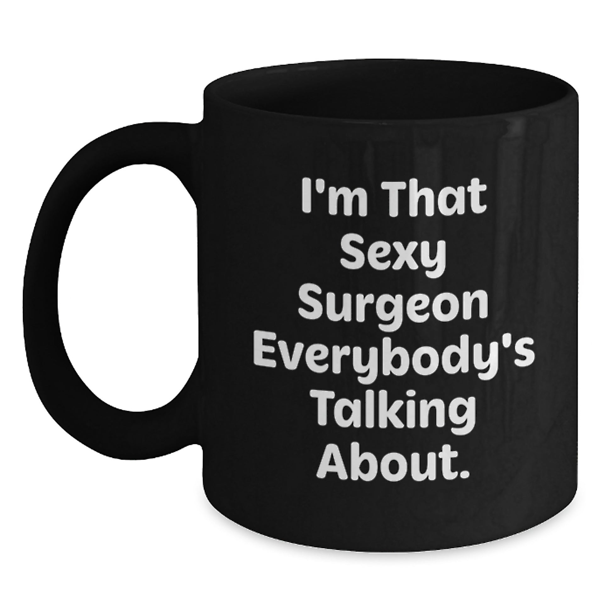 Funny Birthday Unique Gifts from Friends for the Sexy Surgeon in Your Life - I'm That Sexy Surgeon Everybody's Talking About. Black Coffee Mug - Main