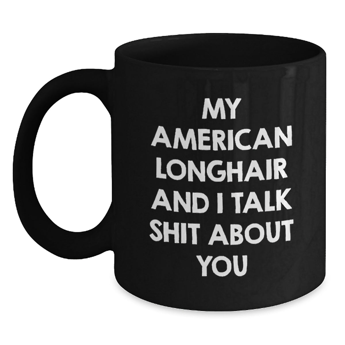 Funny American Longhair Cat Gifts for Friends, Black Coffee Mug with 'My American Longhair And I Talk Shit About You' Quote, Valentine's Unique Gifts from Men to Family - Main