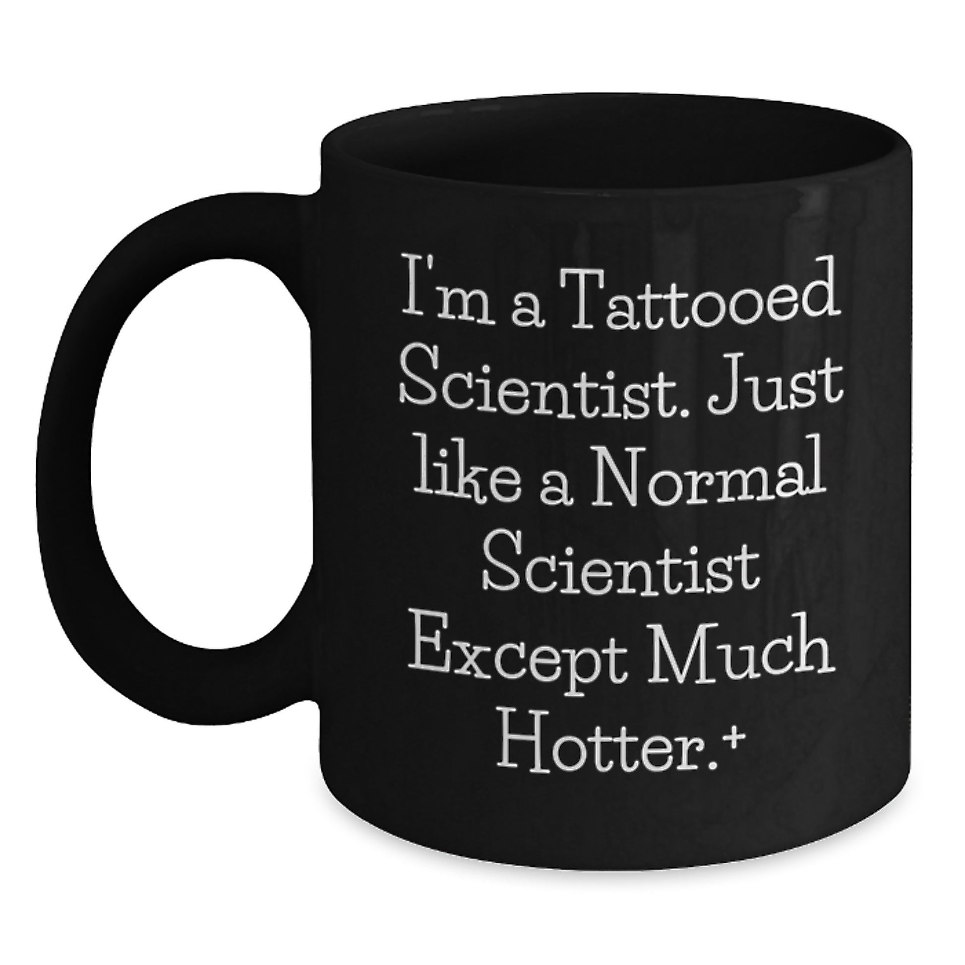 Funny Scientist Gifts for Men - I'm A Tattooed Scientist. Just Like A Normal Scientist Except Much Hotter.+, Black Coffee Mug, Birthday Unique Gifts from Friends - Main
