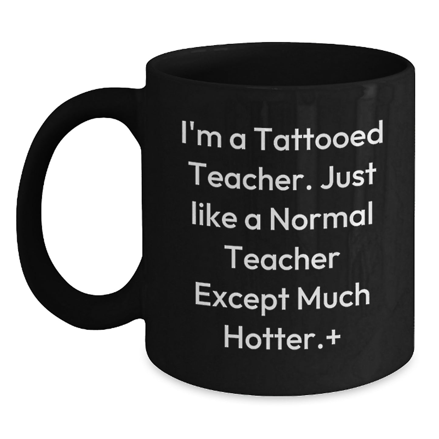 Funny Teacher Gifts for Birthday, I'm A Tattooed Teacher. Just Like A Normal Teacher Except Much Hotter., Black Coffee Mug, Gifts from Men to Teacher - Main