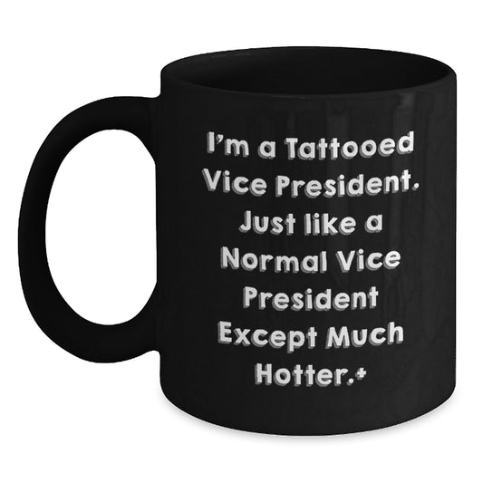 Funny Vice President Gifts, I'm A Tattooed Vice President Except Much Hotter., Black Coffee Mug for Men, Women, Friends, Coworkers, Family, Graduation Unique Gifts - Main