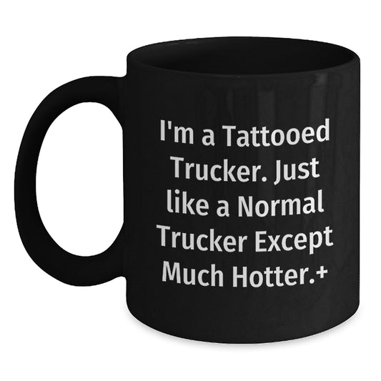 Funny Trucker Gifts for Men - I'm A Tattooed Trucker. Just Like A Normal Trucker Except Much Hotter.+, Unique Birthday Unique Gifts from Friends and Family, Black Coffee Mug for Him - Main