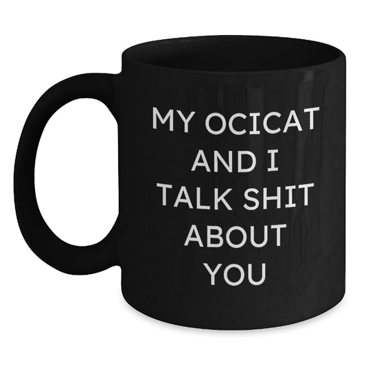 Funny Ocicat Black Coffee Mugs Gifts for Friends from Family, Unique Christmas Unique Gifts for Ocicat Lovers, I and My Ocicat Talk Shit About You - Main