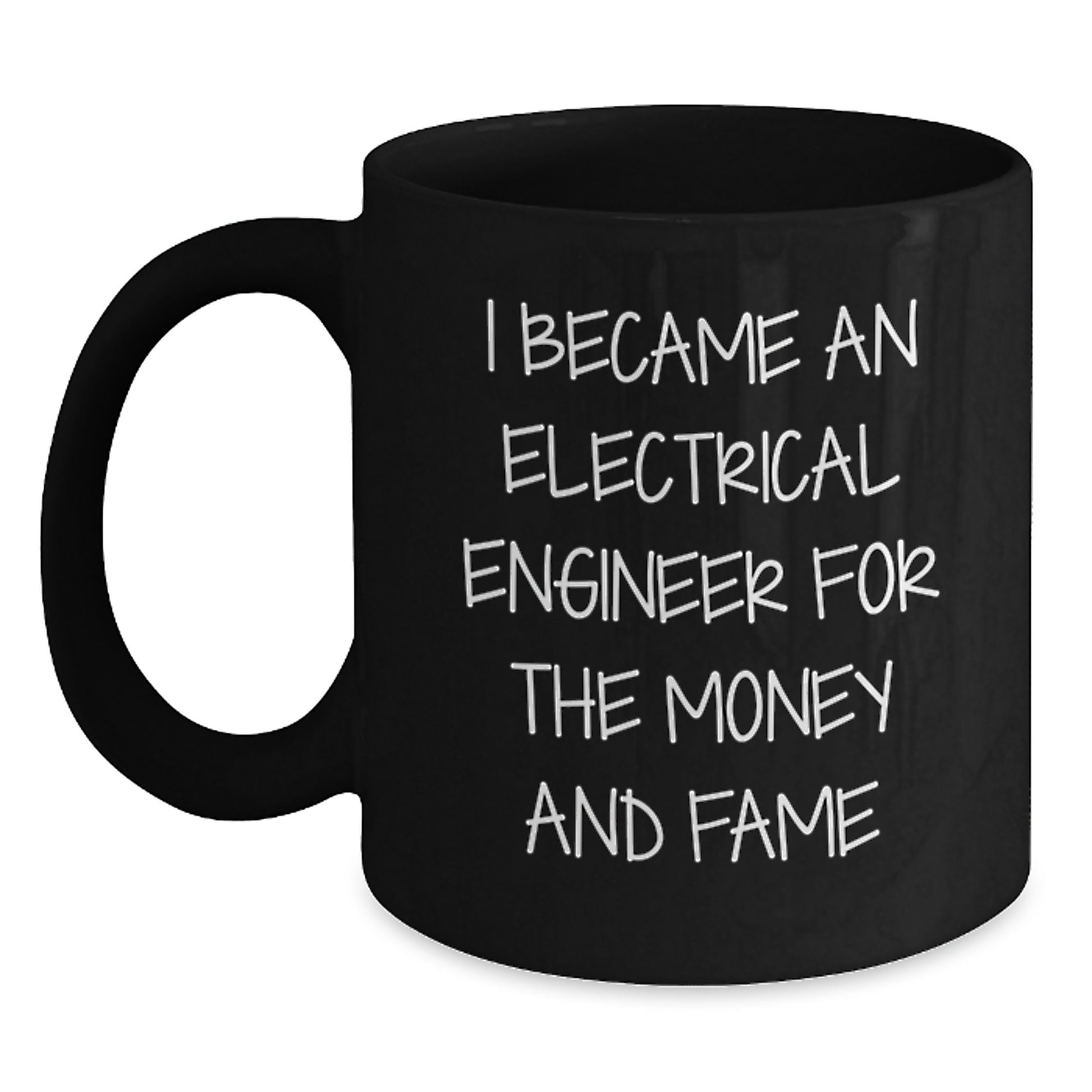 Funny Electrical Engineer Gifts for Him - I Became an Electrical Engineer for the Money and Fame Black Coffee Mug - Main