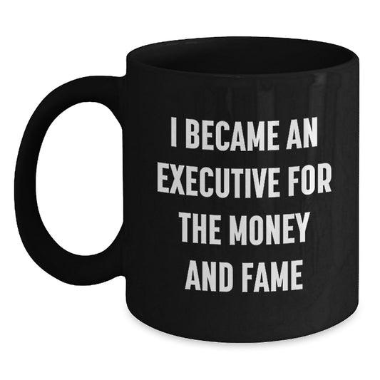 Funny Executive Gifts for Him, 'I Became An Executive For The Money And Fame' Black Coffee Mug, Unique Christmas Unique Gifts from Friends to Executive Men - Main
