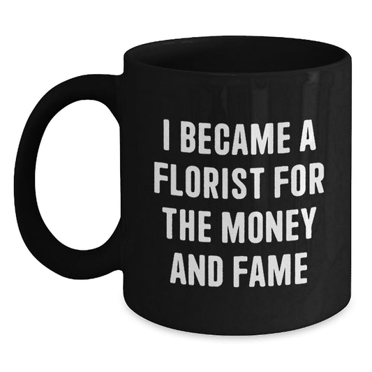 Funny Black Coffee Mug Gifts from Florist Friends, I Became A Florist For The Money And Fame, Birthday Unique Coffee Mugs - Main