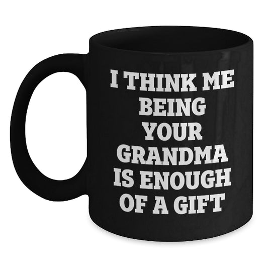 Funny Grandma Gifts from Men to Grandma - 'I Think Me Being Your Grandma Is Enough Of A Gift' Black Coffee Mug, Father's Day Unique Gifts - Main