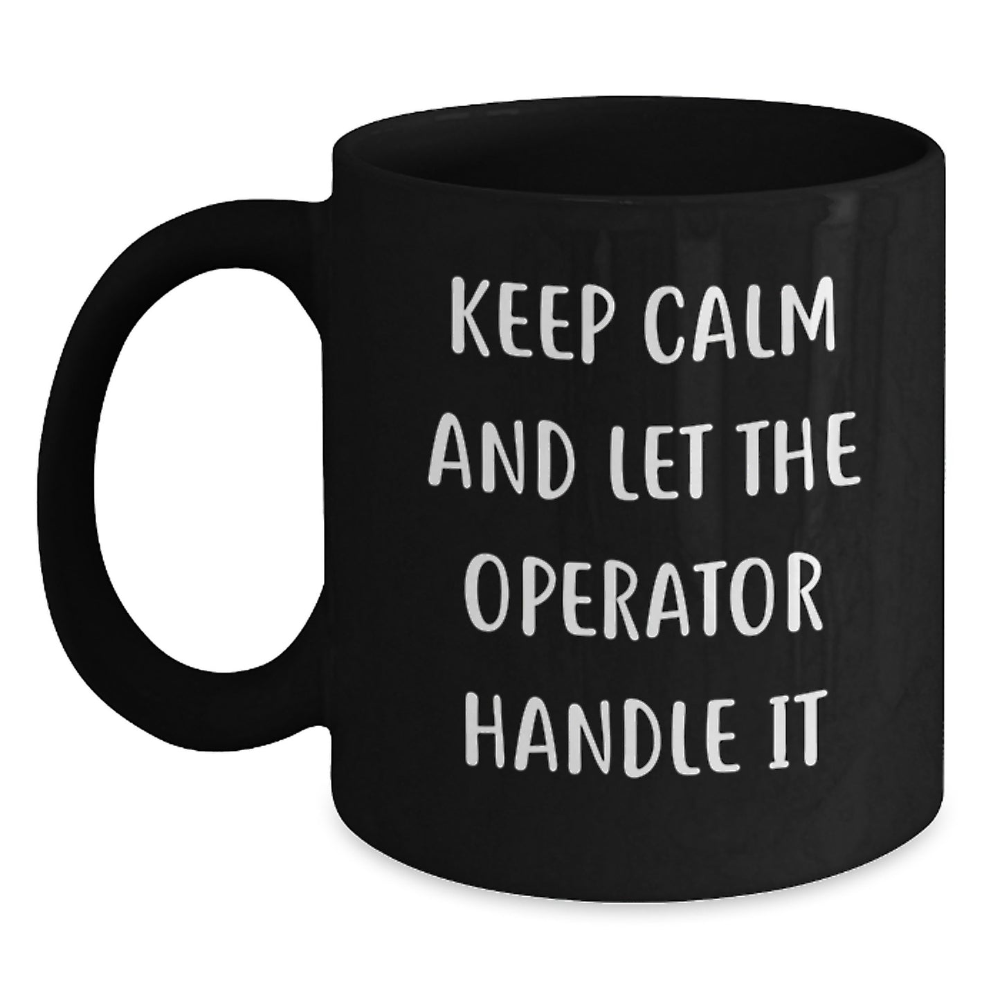 Funny Operator Birthday Unique Gifts from Friends for Operator, Keep Calm And Let The Operator Handle It, Black Coffee Mug, Operator Themed Mug - Main