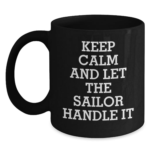 Funny Sailor Gift for Him or Her, Keep Calm and Let the Sailor Handle It, Black Coffee Mug, Birthday Unique Gifts from Friends to Family - Main