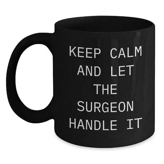 Surgeon Humor Gifts from Friends to Men Funny Birthday Black Coffee Mug, Keep Calm And Let The Surgeon Handle It - Main