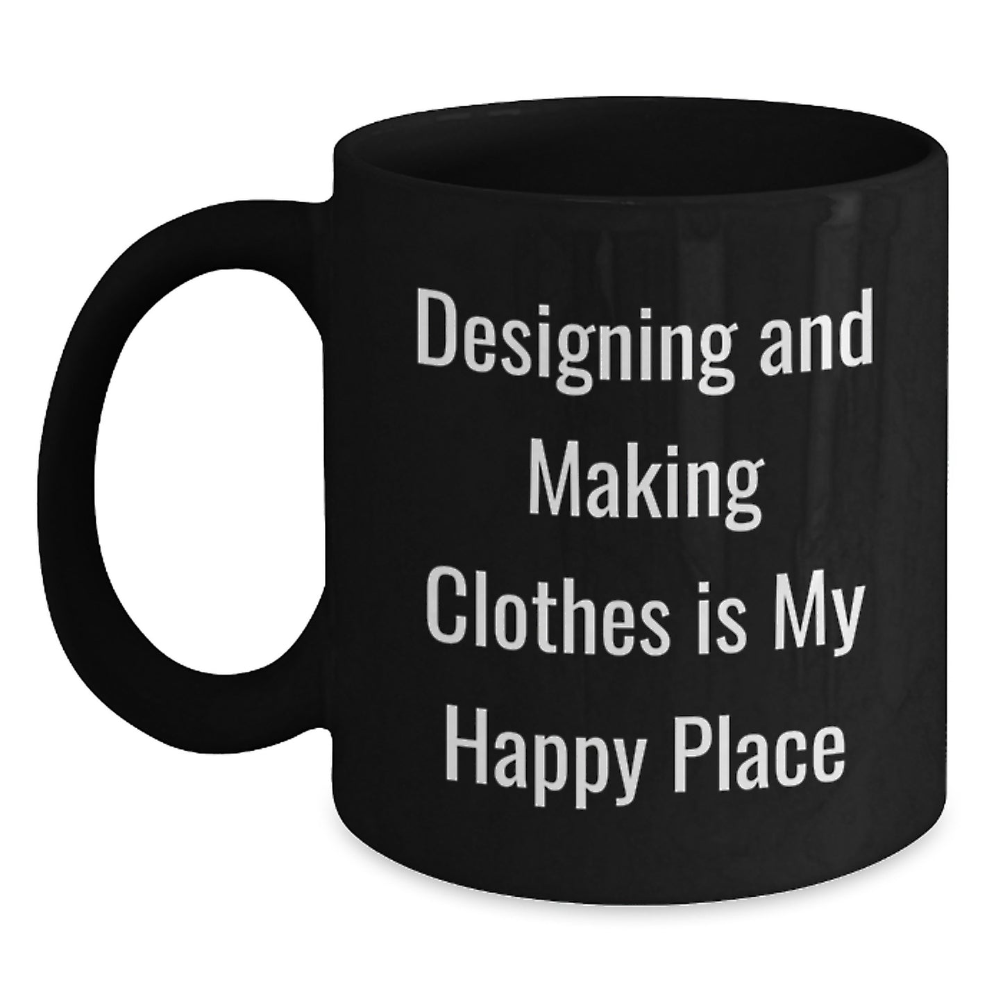 Funny Designing and Making Clothes Gifts for Women - Black Coffee Mug - Gifts from Friends for Designing Enthusiasts - Designing and Making Clothes Is My Happy Place - Main