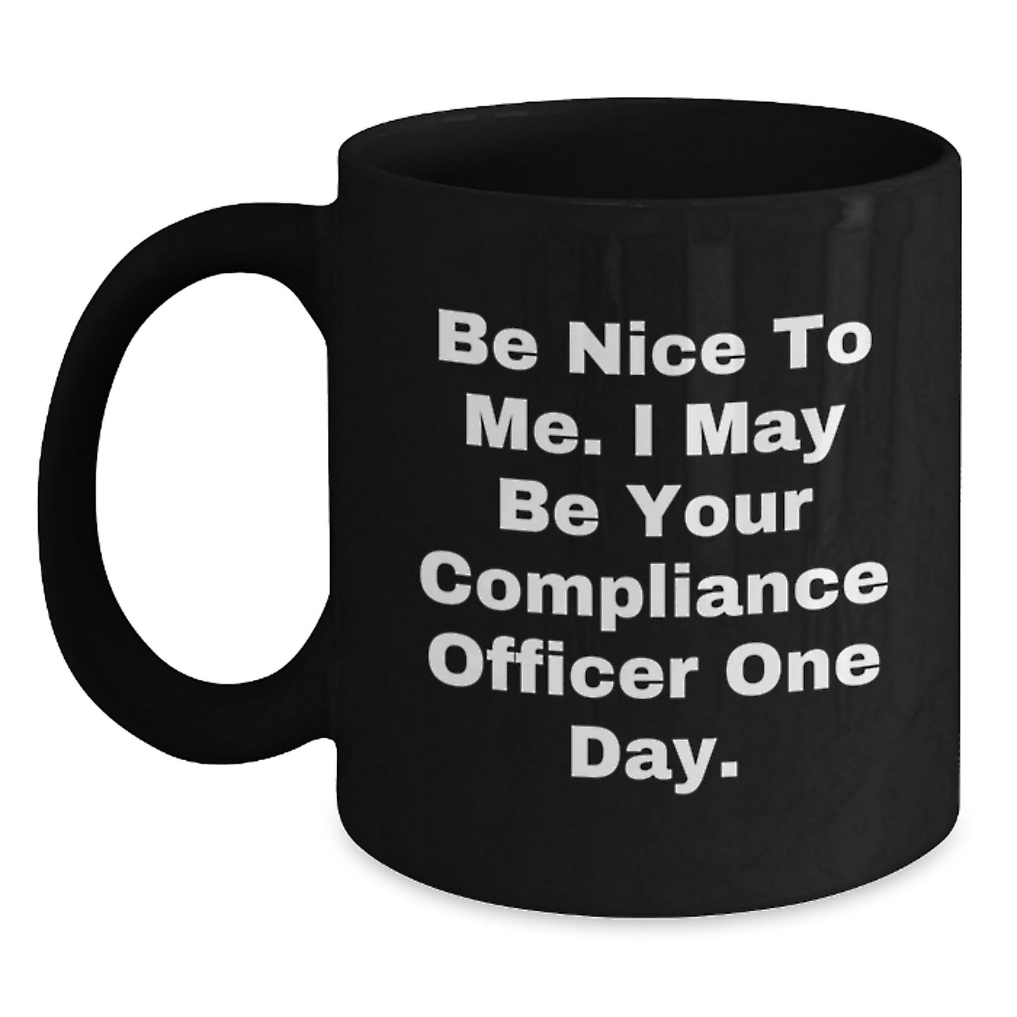 Funny Compliance Officer Gifts for Men - Be Nice To Me I May Be Your Compliance Officer One Day Black Coffee Mug - Main