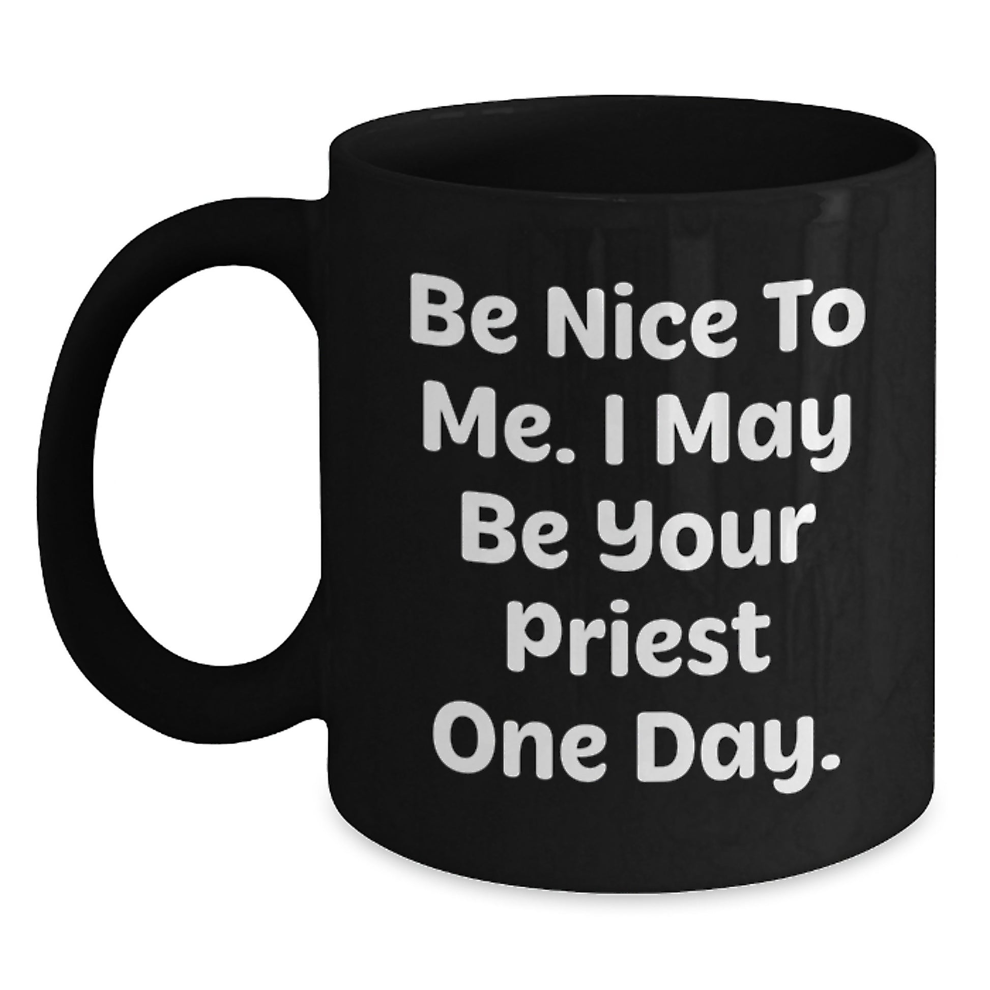 Funny Priest Gifts, Be Nice To Me. I May Be Your Priest One Day., Black Coffee Mug for Graduation, Gifts from Men to Priest, Gifts for Priest, Unique Gifts - Main