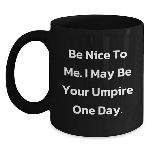 Funny Umpire Gifts for Him from Friends on Christmas Unique Presents for Umpire Lovers, Black Coffee Mug with Be Nice To Me I May Be Your Umpire One Day Quote - Main