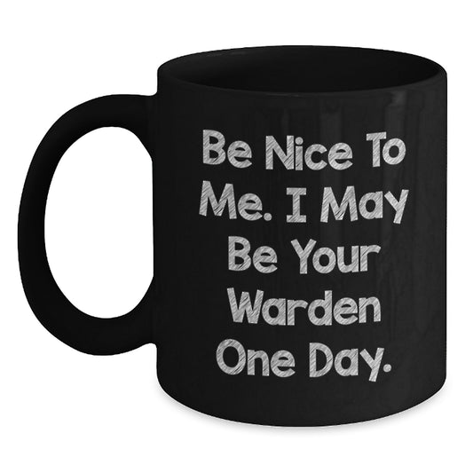 Funny Warden Gifts for Him - Be Nice To Me. I May Be Your Warden One Day. Black Coffee Mug Gifts from Friends to Family - Main