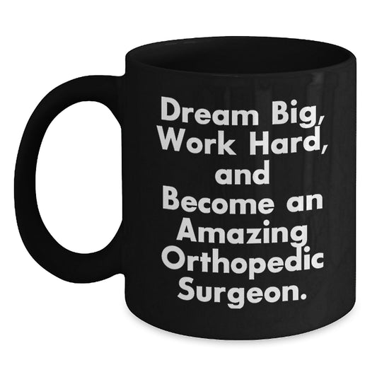 Funny Orthopedic Surgeon Gifts from Men, Black Coffee Mug - Inspirational 'Dream Big' Quote for Orthopedic Surgeon Friends and Coworkers on Birthday Unique Gifts - Main