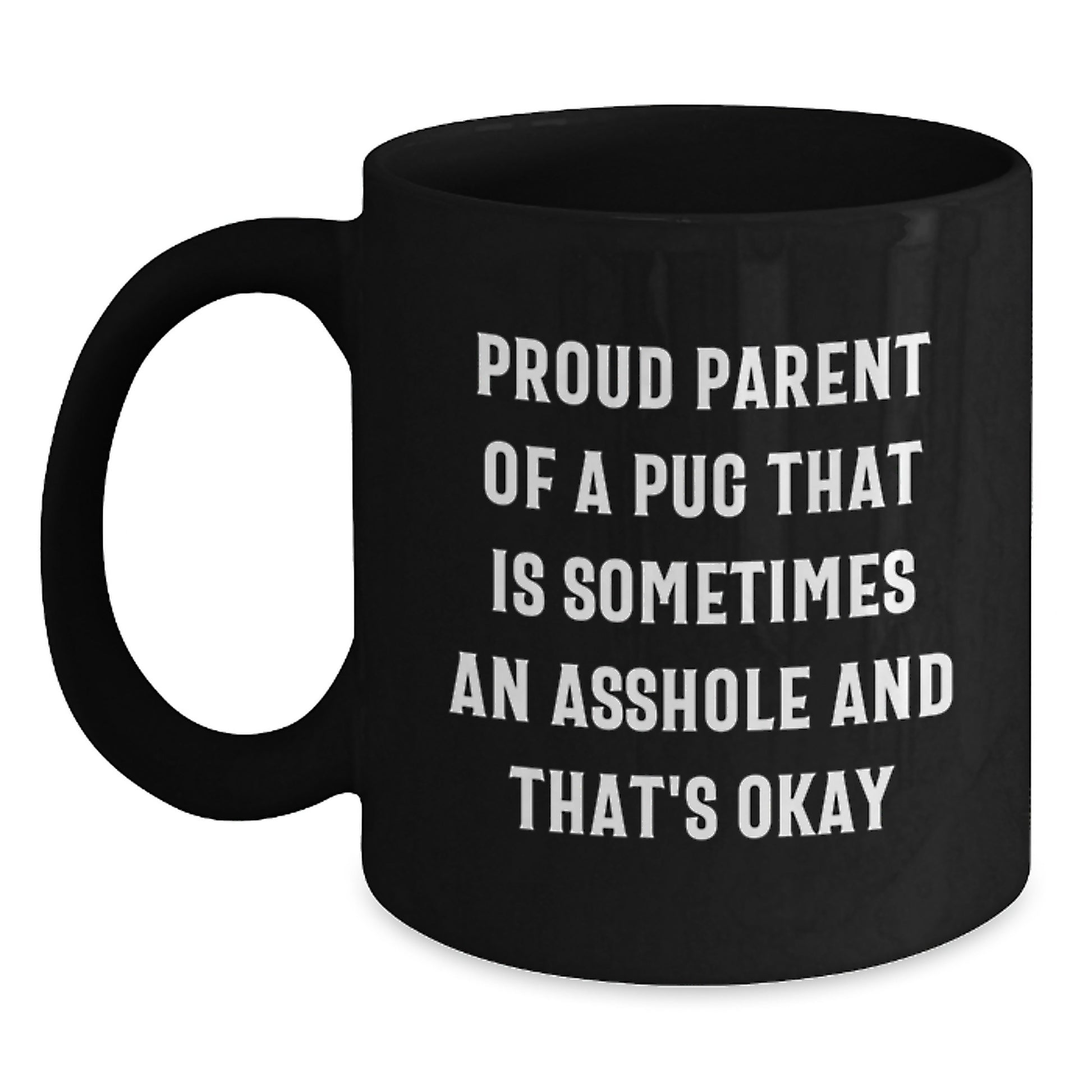 Funny Pug Dog Black Coffee Mug Gifts from Friends and Family for Proud Pug Parents Graduation Unique Ideas - Proud Parent Of A Pug That Is Sometimes An Asshole And That's Okay - Main