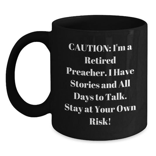 Funny Preacher Gifts, Caution: I'm A Retired Preacher. I Have Stories And All Days To Talk. Stay At Your Own Risk! Black Coffee Mug for Preacher's Birthday, Gifts from Friends, Gifts for Preacher - Main