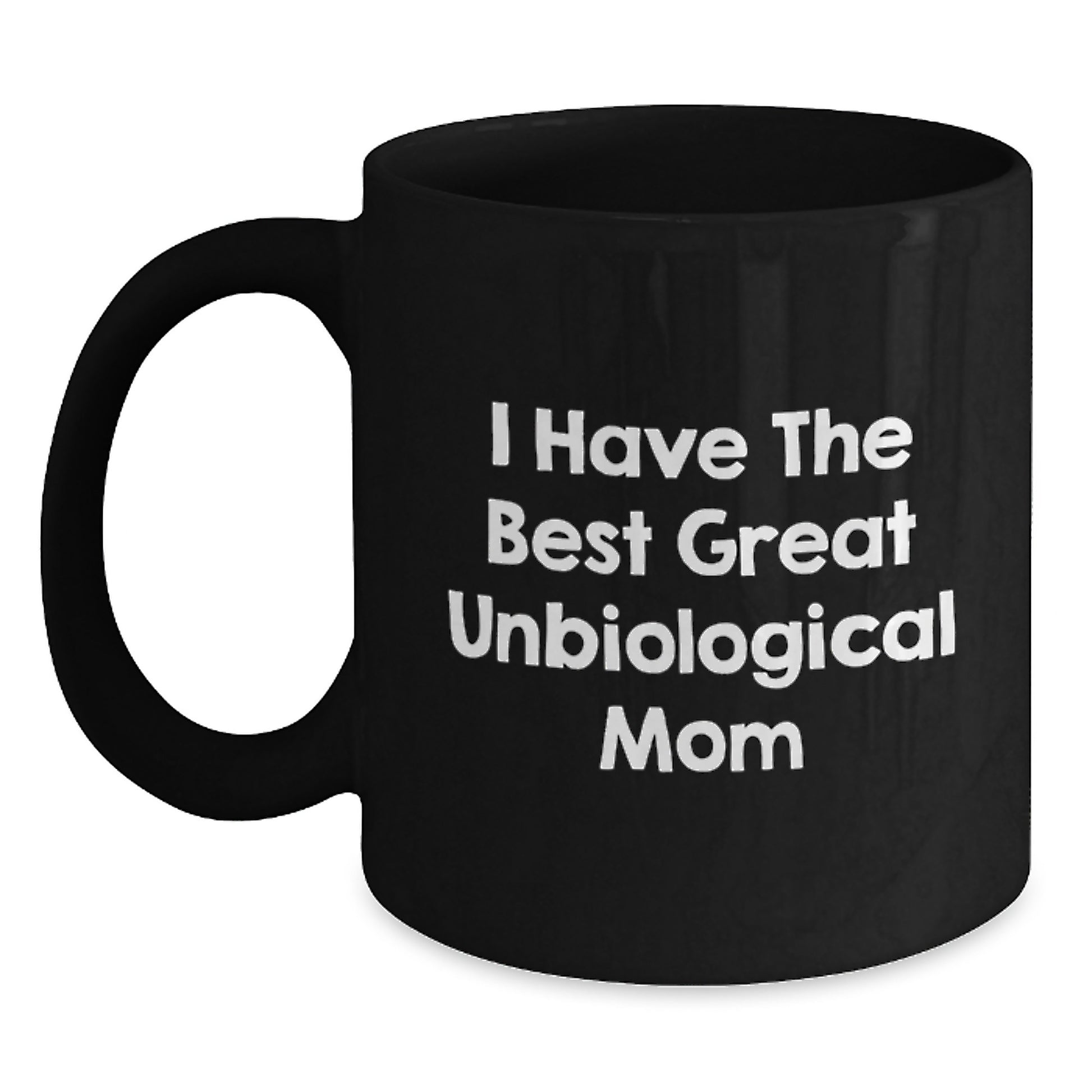 Funny Unbiological Mom Gifts from Men to Unbiological Mom, I Have The Best Great Unbiological Mom, Black Coffee Mug, Birthday Unique Gifts - Main