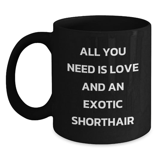 Gifts for Exotic Shorthair Cat Lovers, Exotic Shorthair Cat Birthday Unique Gifts from Friends, Black Coffee Mug with Funny Quote 'All You Need Is Love And An Exotic Shorthair' - Main
