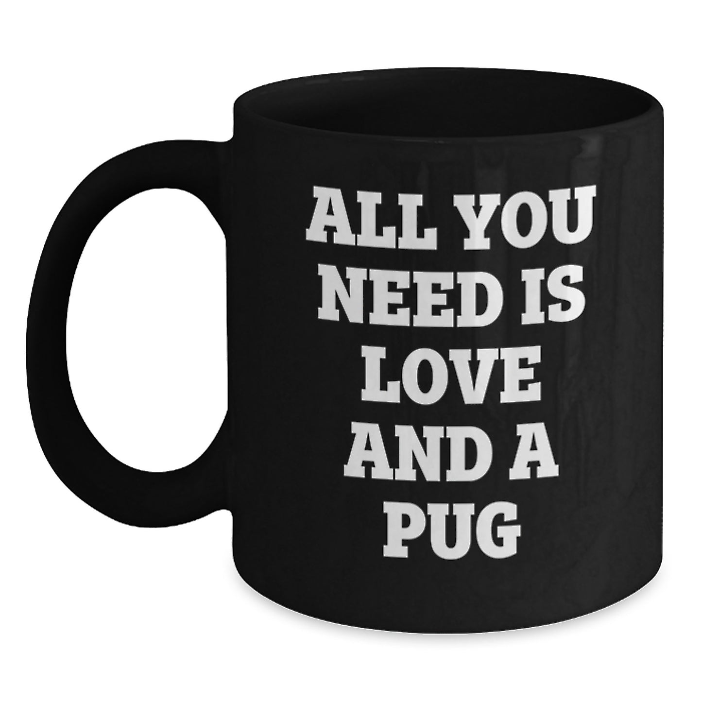 Funny Pug Dog Gifts for Men from Friends and Family - All You Need Is Love And A Pug Black Coffee Mug - Main