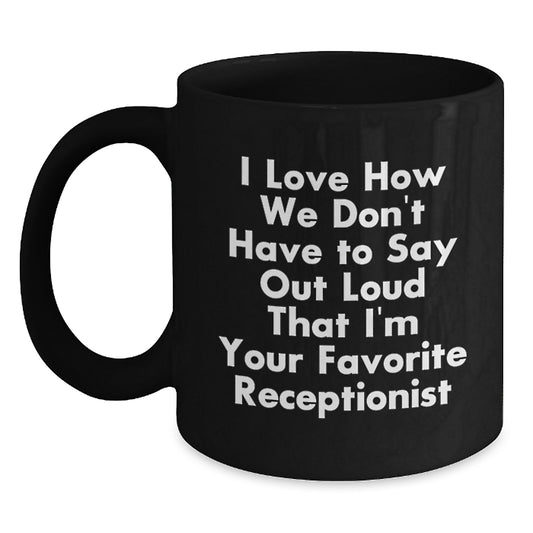 Funny Receptionist Gifts for Coworkers, Black Coffee Mug, I Love How We Don't Have To Say Out Loud That I'm Your Favorite - Christmas Unique Gifts from Friends - Main